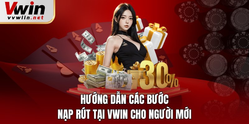 Hướng dẫn các bước nạp rút tại Vwin cho người mới