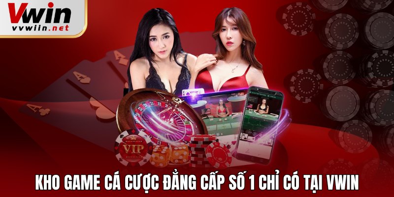 Kho game cá cược đẳng cấp số 1 chỉ có tại Vwin