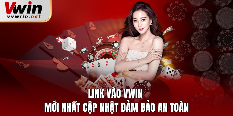 Link vào Vwin mới nhất cập nhật đảm bảo an toàn