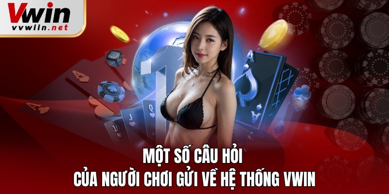 Một số câu hỏi của người chơi gửi về hệ thống Vwin